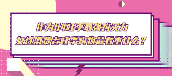 作为Q4旺季最强购买力，女性消费者旺季购物最看重什么？