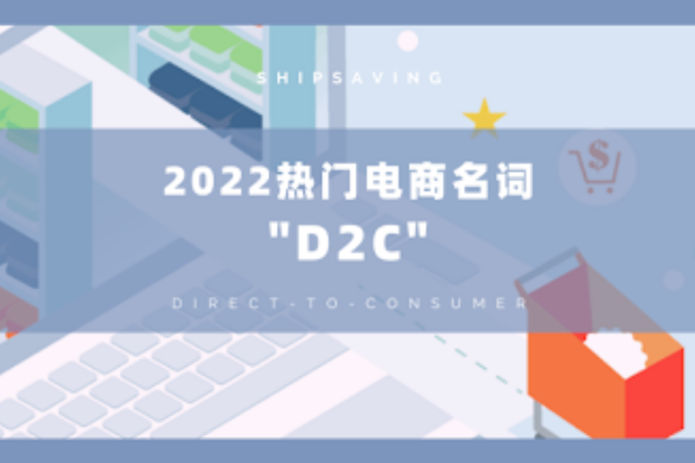 ShipSaving行业指南：D2C品牌电商时代来临