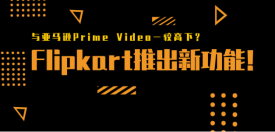 与亚马逊Prime Video一较高下？Flipkart推出新功能！