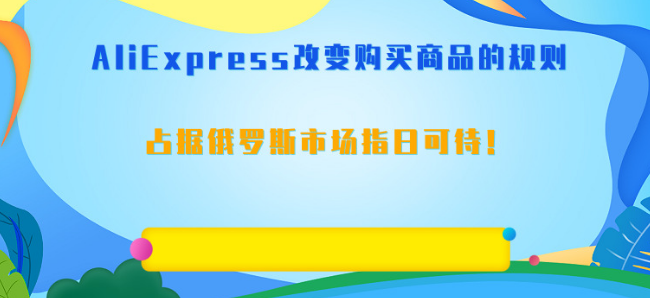 AliExpress改变购买商品的规则，占据俄罗斯市场指日可待！