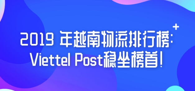 2019 年越南物流排行榜:Viettel Post稳坐榜首!
